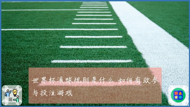 世界杯滚球规则是什么 如何有效参与投注游戏
